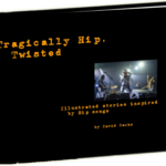 Tragically Hip, Twisted - Illunstrated stories inspired by Hip songs